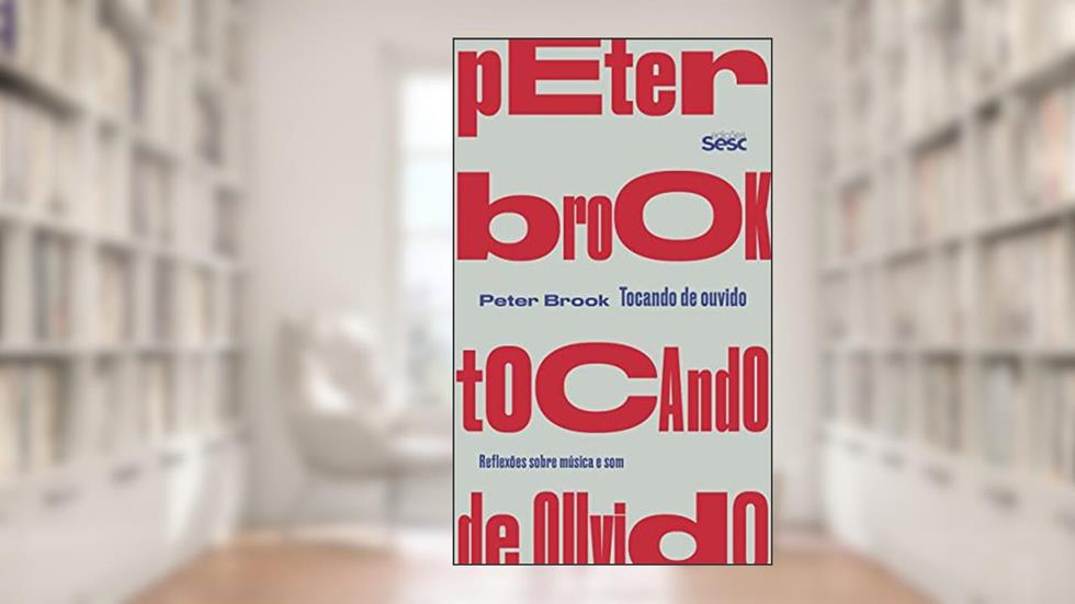 Tocando de ouvido: Reflexões sobre música e som, do autor Peter Brook
