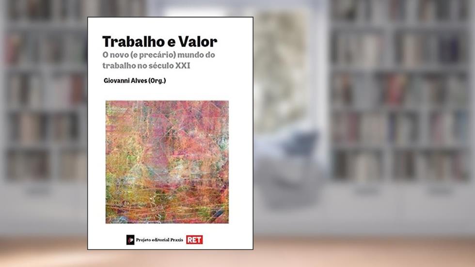 Trabalho e Valor: O novo (e precário) mundo do trabalho no século XXI, do autor Giovanni (Autor) Alves