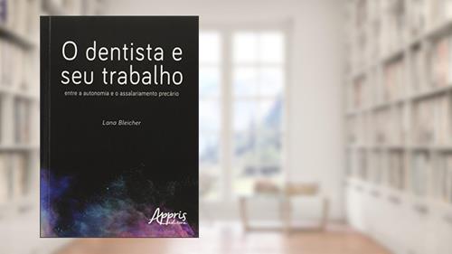 Capa de O dentista e seu trabalho: entre a autonomia e o assalariamento precário, do autor Lana Bleicher