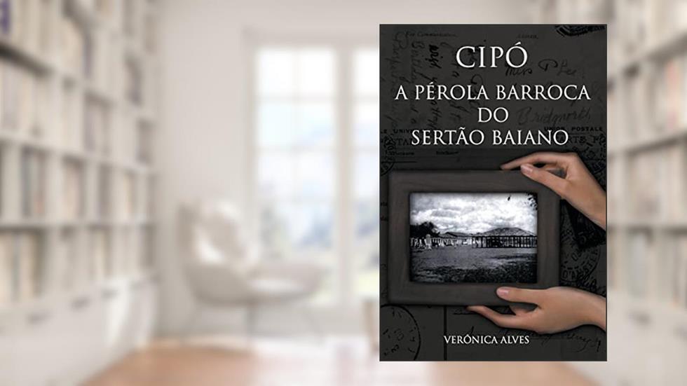 Cipó: a Pérola Barroca do Sertão Baiano, do autor Verônica Alves