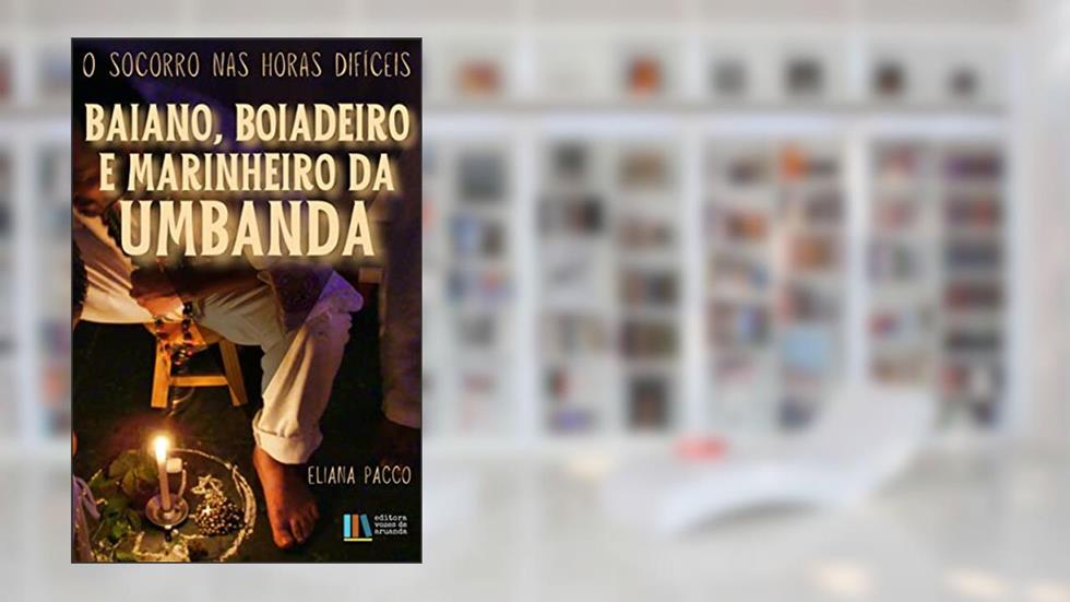 Baianos, Boiadeiros e Marinheiros da Umbanda: Para leigos e iniciantes (Umbanda Para Leigos e Iniciantes), do autor Eliana Pacco