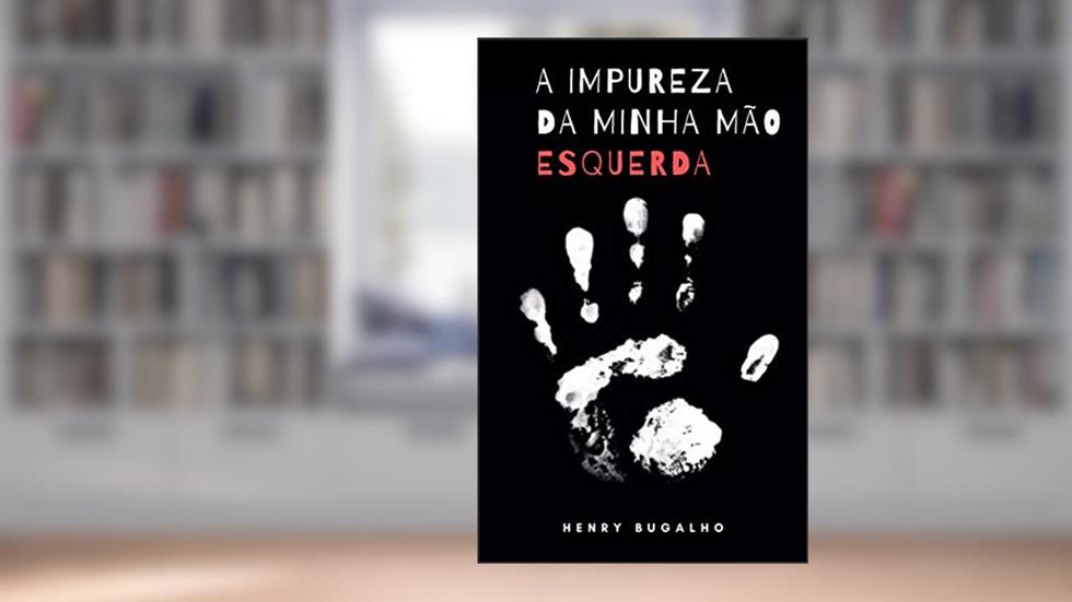 A Impureza da Minha Mão Esquerda, do autor Henry Bugalho