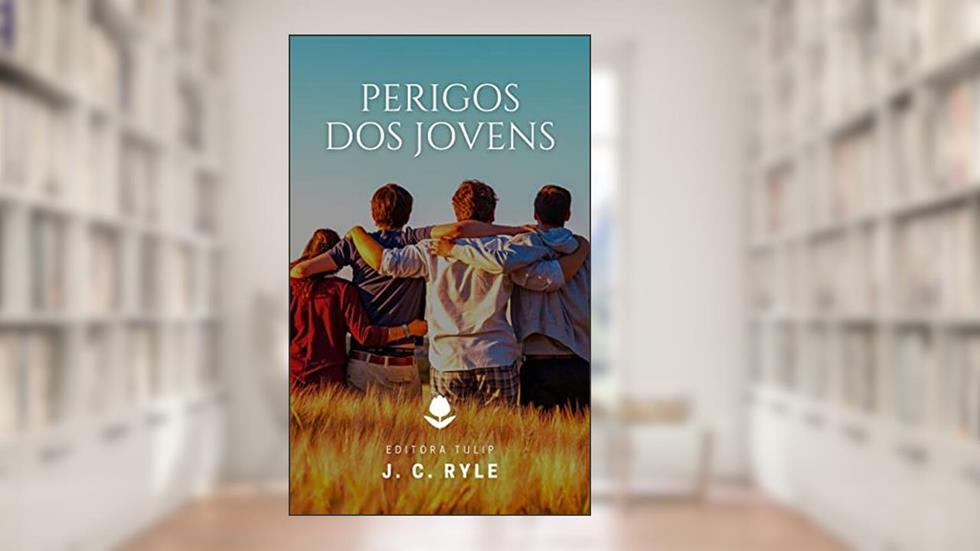 Perigos dos Jovens (J. C. Ryle), do autor J. C. Ryle