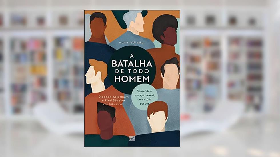 A batalha de todo homem: Vencendo a tentação sexual, uma vitória por vez, do autor Stephen Arterburn; Fred Stoeker; Mike Yorkey