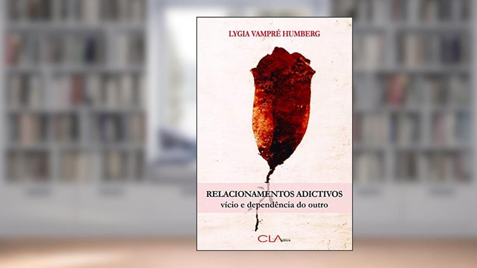 Relacionamentos adictivos - Vício e dependência do outro, do autor Lygia Vampré Humberg