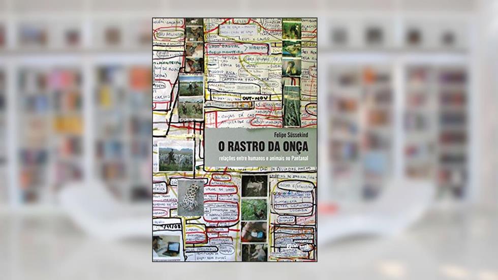 O rastro da onça: relações entre humanos e animais no Pantanal, do autor Felipe Süssekind