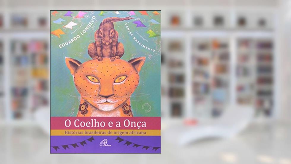O Coelho e a Onça: Histórias brasileiras de origem africana, do autor Eduardo Longevo