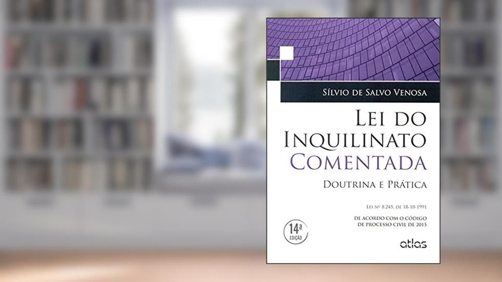 Lei Do Inquilinato Comentada: Doutrina E Prática: Doutrina e Prática - Lei nº 8.245 de 18-10-1991 - De Acordo com o Código de Processo Civil de 2015, do autor Sílvio de Salvo Venosa