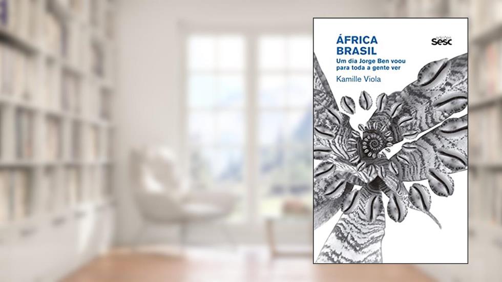 África Brasil: Um dia Jorge Ben voou para toda a gente ver, do autor Kamille Viola