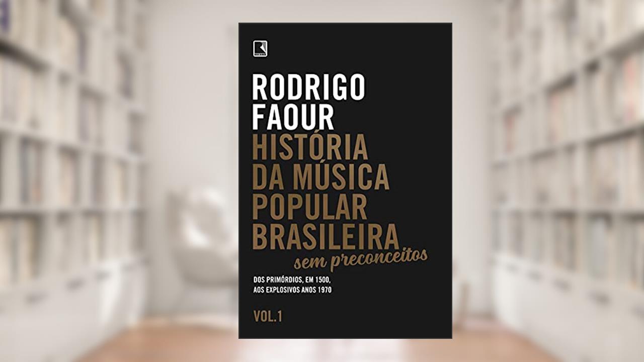 História da música popular brasileira: Sem preconceitos (Vol. 1): Dos primórdios, em 1500, aos explosivos anos 1970, do autor Rodrigo Faour