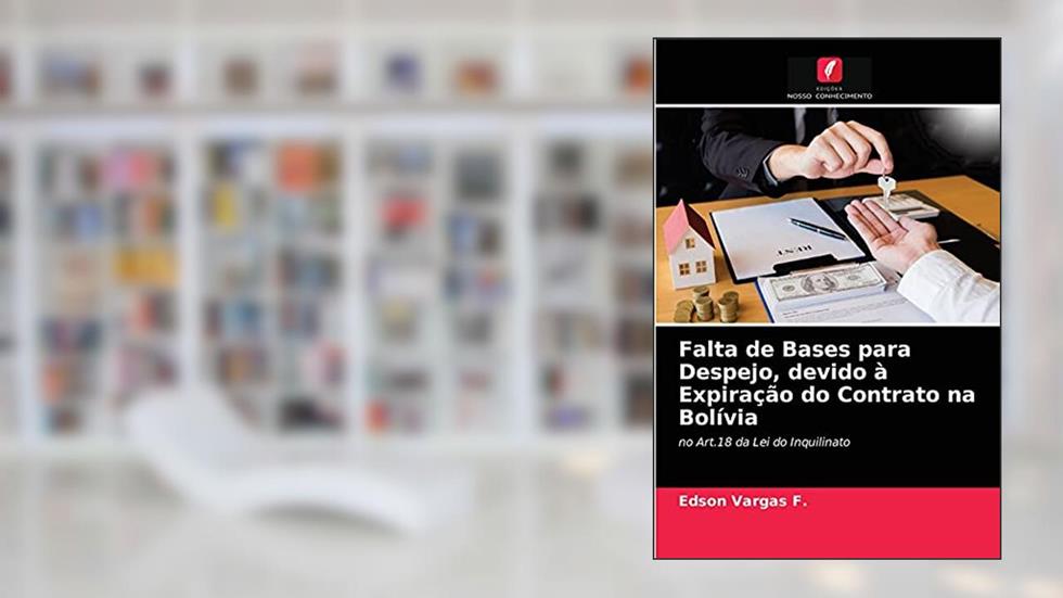 Falta de Bases para Despejo, devido à Expiração do Contrato na Bolívia: no Art.18 da Lei do Inquilinato, do autor Edson Vargas F.