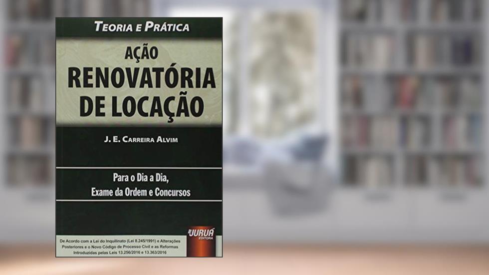 Ação Renovatória de Locação - Teoria e Prática - Para o Dia a Dia, Exame da Ordem e Concursos, do autor J. E. Carreira Alvim