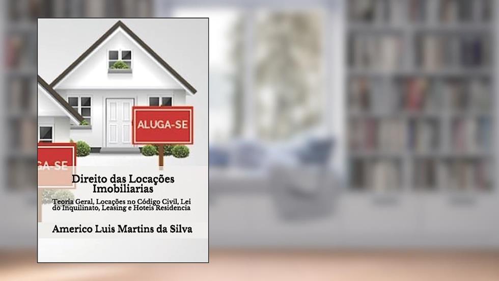 Direito das Locacoes Imobiliarias: Teoria Geral, Locacoes Codigo Civil, Lei do Inquilinato, Leasing e Hoteis Residencia, do autor Americo Luis Martins Da Silva