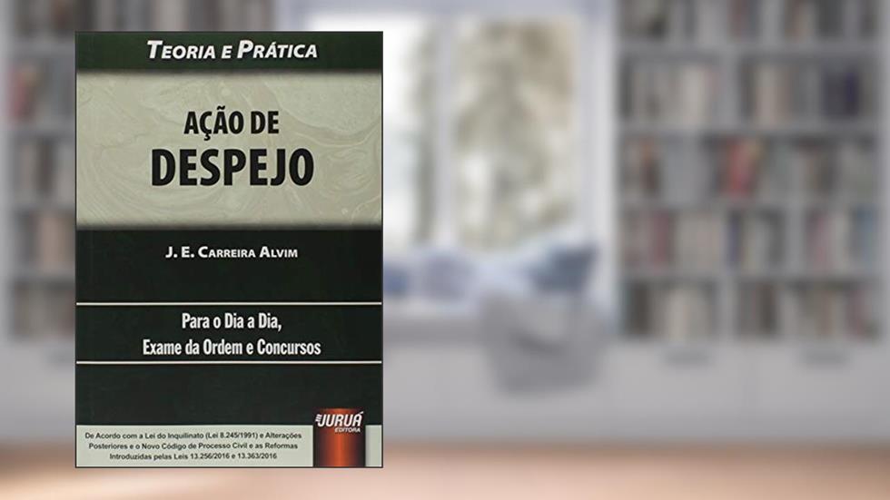 Ação de Despejo - Teoria e Prática - Para o Dia a Dia - Exame da Ordem e Concursos, do autor J. E. Carreira Alvim