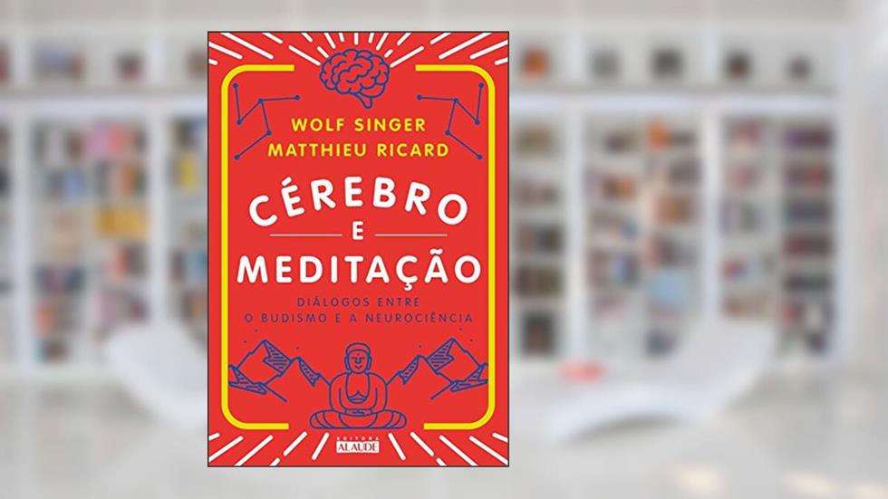 Cérebro e meditação: Diálogos entre o budismo e a neurociência, do autor Matthieu Ricard; Wolf Singer