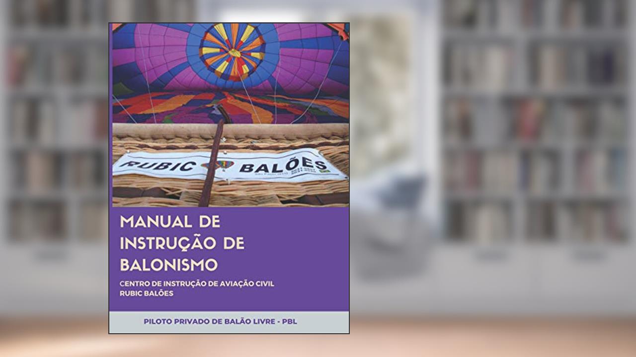 Manual de Instrucao de Balonismo Centro de Instrucao de Aviacao Civil Rubic Baloes: Piloto Privado de Balao Livre - Pbl, do autor Marina Posh Kalousdian