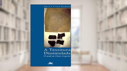 Capa de A tessitura dissimulada: o social em Clarice Lispector, do autor Neiva Pitta Kadota