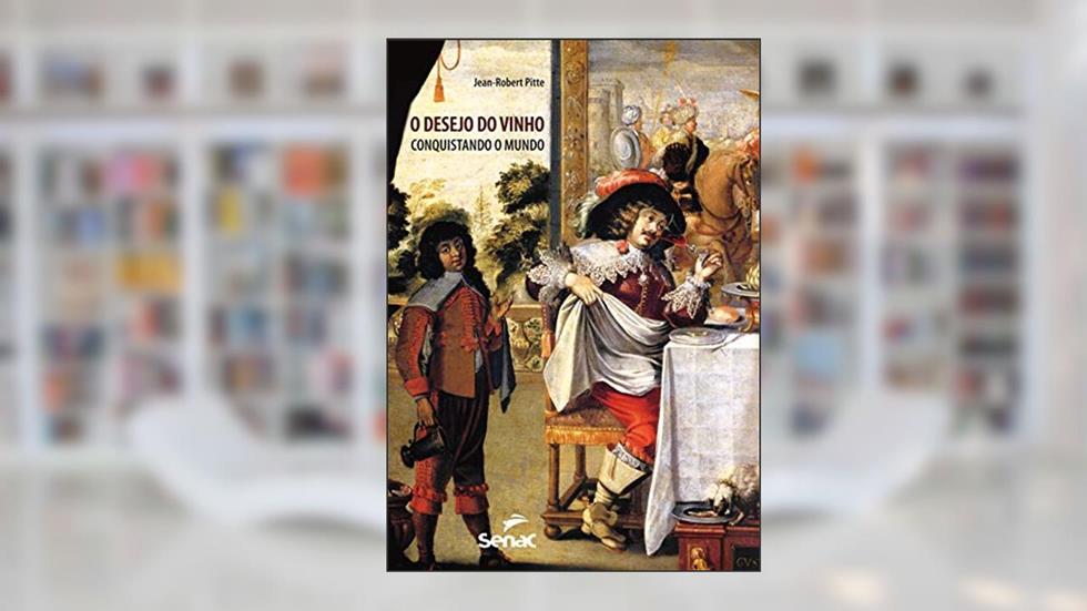 O desejo do vinho: Conquistando o Mundo, do autor Jean Robert Pitte