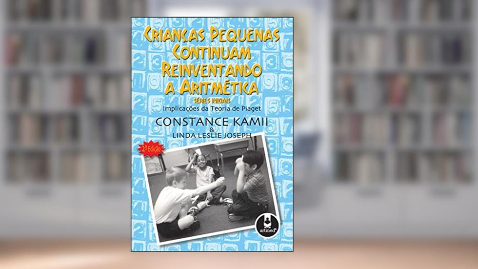 Crianças Pequenas Continuam Reinventando a Aritmética, do autor Constance Kamii