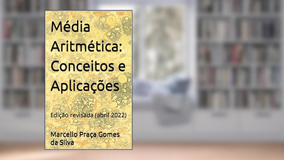 Média Aritmética: Conceitos e Aplicações: Edição revisada (abril 2022), do autor Marcello Praça Gomes da Silva
