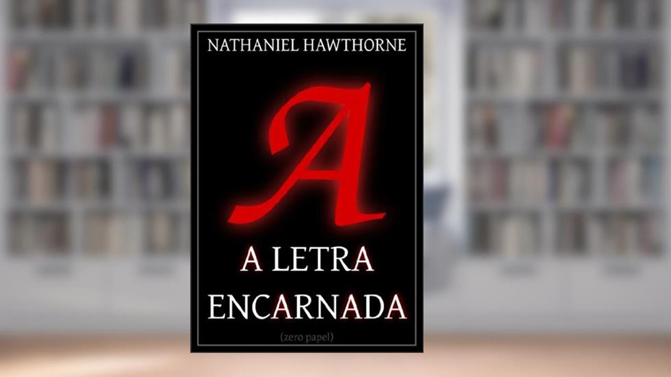 A letra encarnada, do autor Nathaniel Hawthorne