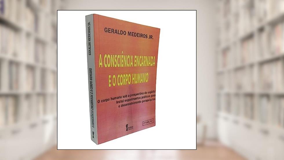 A Consciência Encarnada E O Corpo Humano, do autor Jr. Geraldo Medeiros