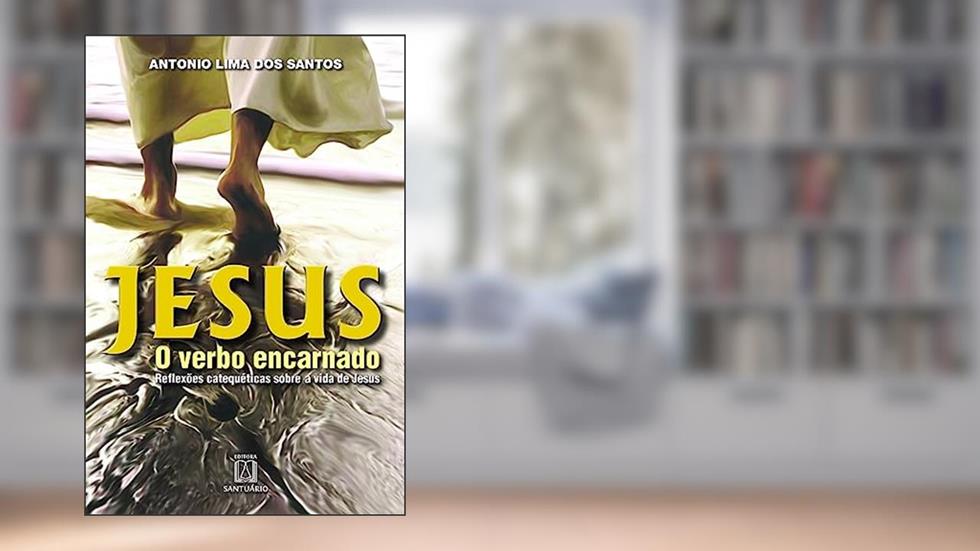 Jesus o Verbo Encarnado: Reflexões Catequéticas Sobre a Vida de Jesus, do autor Antonio Lima dos Santos