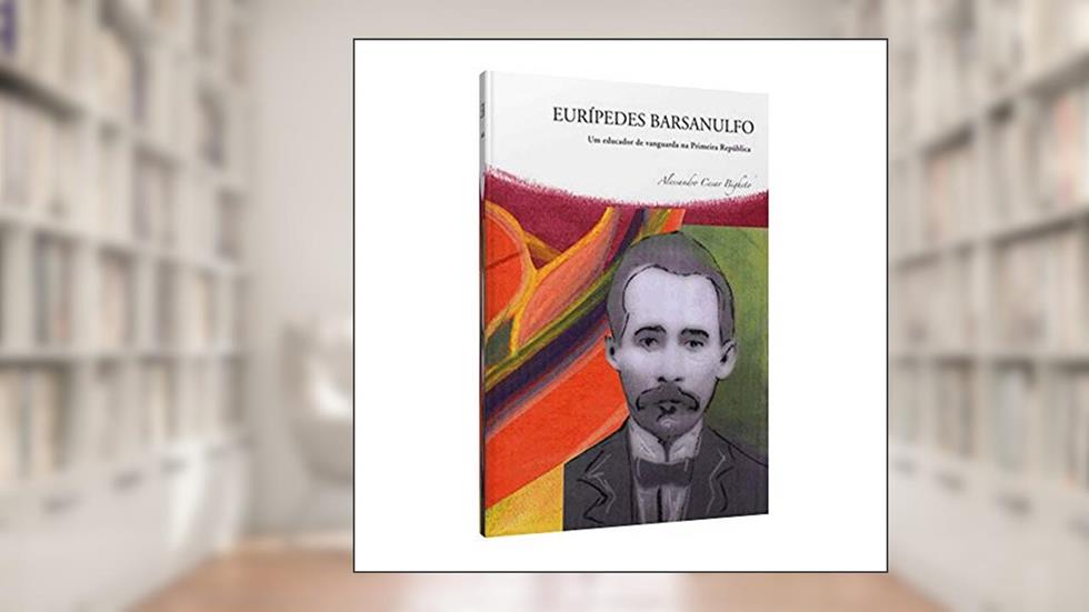 Eurípedes Barsanulfo Um Educador de Vanguarda na Primeira Republica, do autor Alessandro Cesar Bigheto