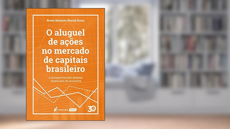 O Aluguel de Ações no Mercado de Capitais Brasileiro. 2018, do autor Bruno Marques Bensal Roma