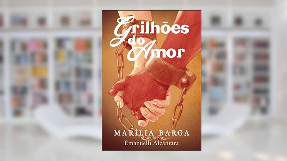 Grilhões do Amor, do autor Marília Barga; Emanuelli Alcântara