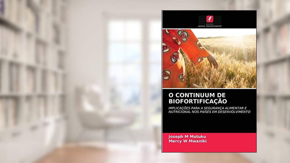 O CONTINUUM DE BIOFORTIFICAÇÃO: IMPLICAÇÕES PARA A SEGURANÇA ALIMENTAR E NUTRICIONAL NOS PAÍSES EM DESENVOLVIMENTO, do autor Joseph M Mutuku; Mercy W Mwaniki