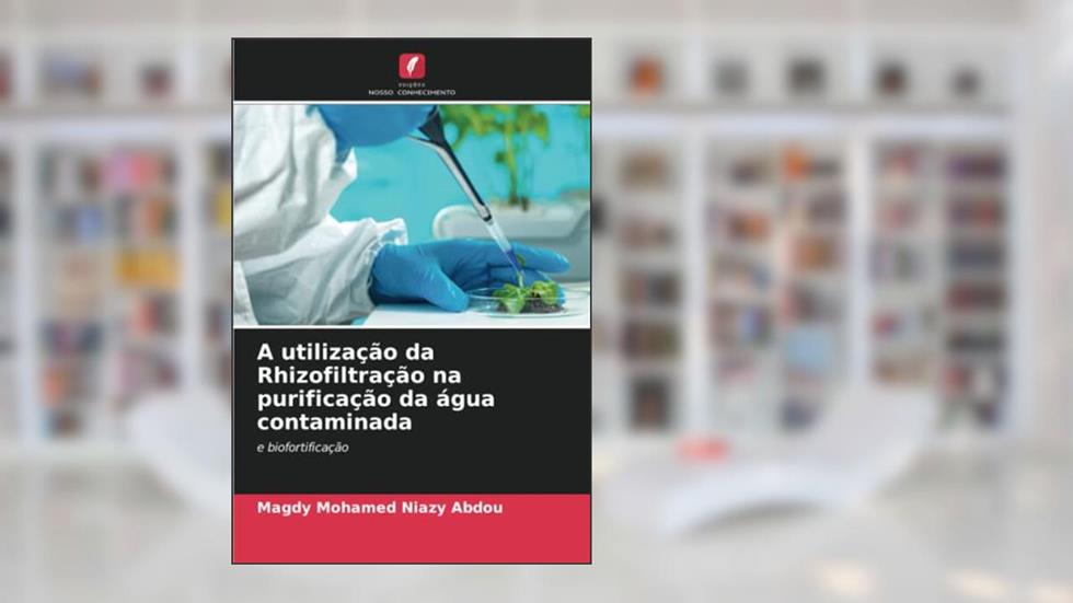 A utilização da Rhizofiltração na purificação da água contaminada: e biofortificação, do autor Magdy Mohamed Niazy Abdou