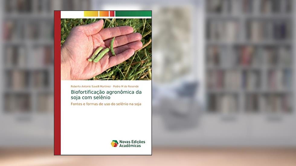Biofortificação agronômica da soja com selênio: Fontes e formas de uso do selênio na soja, do autor Roberto Antonio Savelli Martinez; Pedro M de Resende