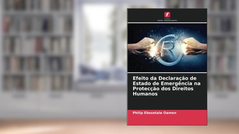 Efeito da Declaração de Estado de Emergência na Protecção dos Direitos Humanos (Portuguese Edition), do autor Philip Ebosetale Oamen