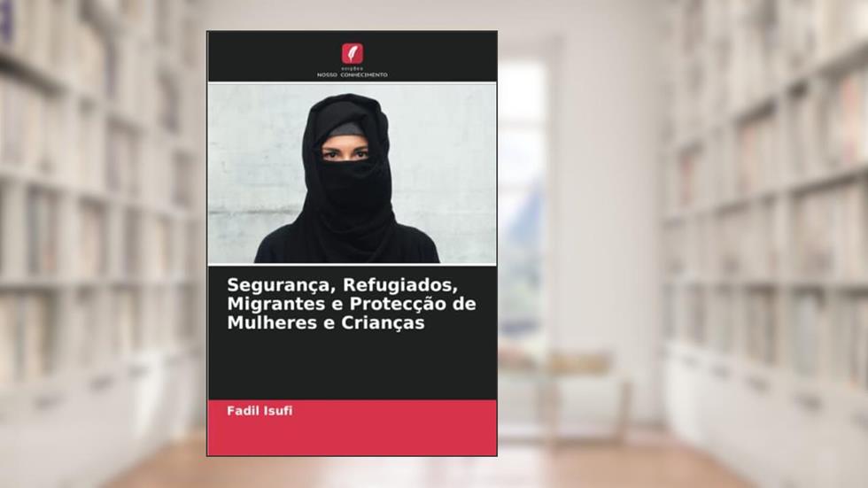 Segurança, Refugiados, Migrantes e Protecção de Mulheres e Crianças, do autor Fadil Isufi