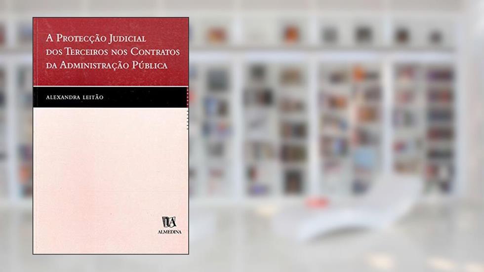 A Protecção Judicial dos Terceiros nos Contratos da Administração Pública, do autor Alexandra Leitao