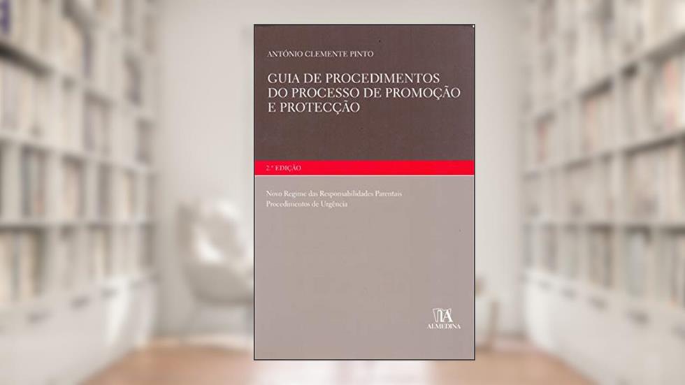 Guia de Procedimentos do Processo de Promoção e Protecção: Novo Regime das Responsabilidades Parentais, do autor António Clemente Pinto