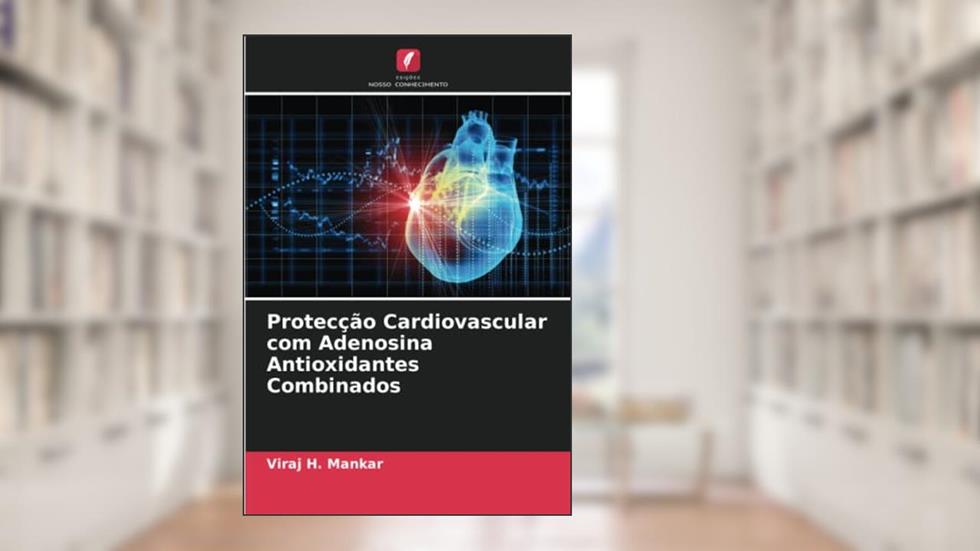 Protecção Cardiovascular com Adenosina Antioxidantes Combinados, do autor Viraj H. Mankar
