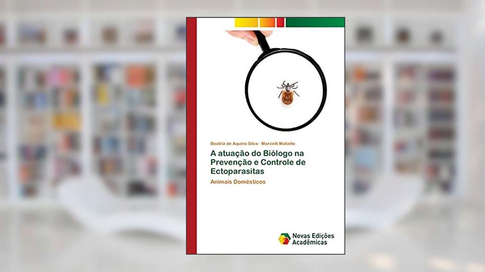 A atuação do Biólogo na Prevenção e Controle de Ectoparasitas: Animais Domésticos, do autor Beatriz de Aquino Silva; Marcelli Matiello