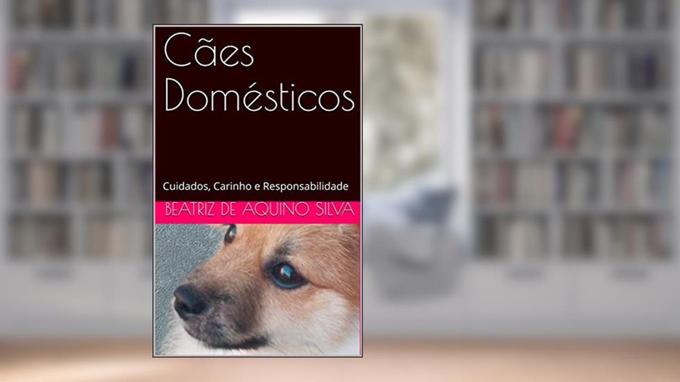 Cães Domésticos: Cuidados, Carinho e Responsabilidade, do autor Beatriz de Aquino SIlva; Marcelli Matiello