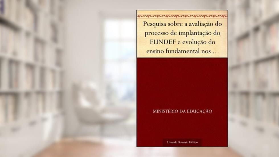 Pesquisa sobre a avaliação do processo de implantação do FUNDEF e evolução do ensino fundamental nos últimos três anos - sumário executivo da pesquisa, do autor Ministério da Educação