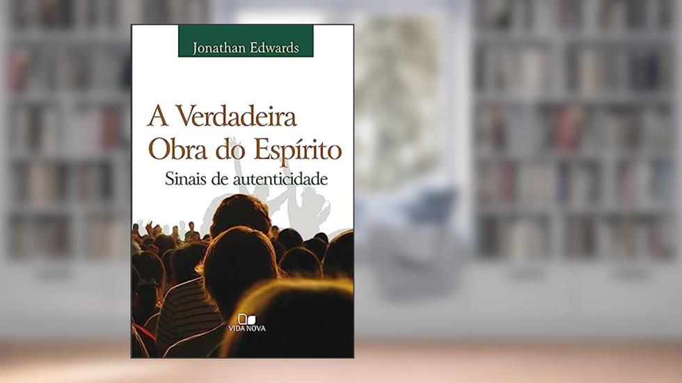 Verdadeira Obra do Espírito, a - 2ª Edição Revisada, do autor Jonathan Edwards