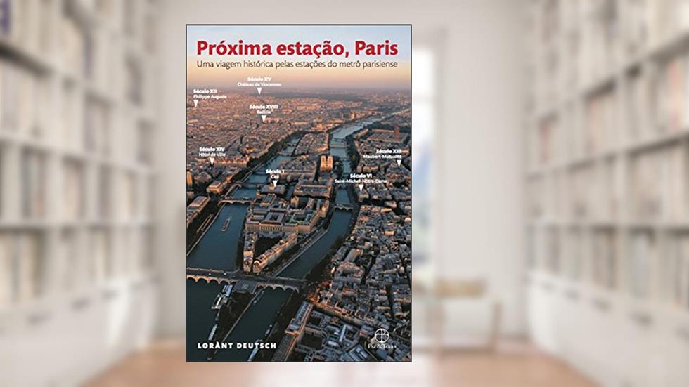 Próxima estação, Paris: Uma viagem histórica pelas estações do metrô parisiense, do autor Lorant Deutsch