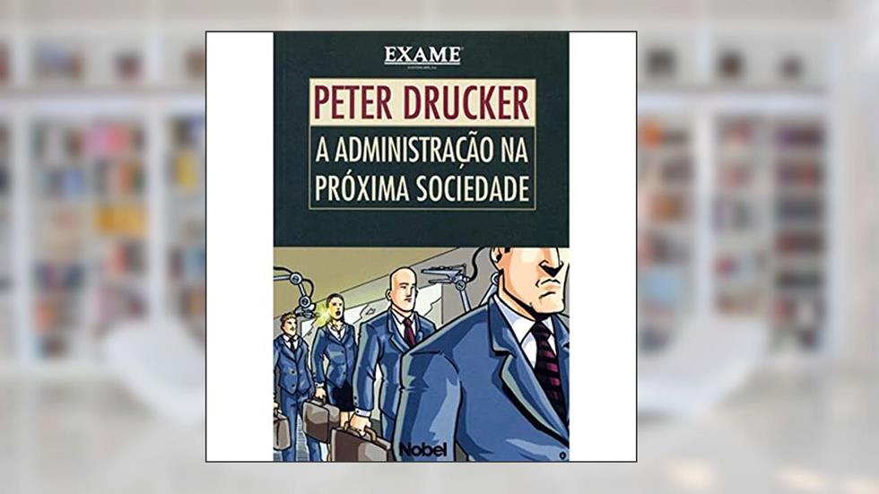 A administração na próxima sociedade, do autor Peter F. Drucker