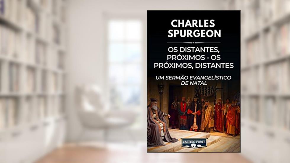 Os Distantes, Próximos - Os Próximos, Distantes : Um Sermão Evangelístico de Natal, do autor Charles Haddon Spurgeon