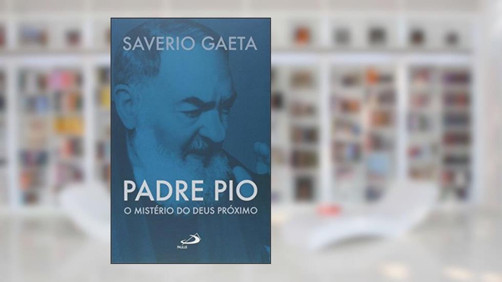 Padre Pio: O Mistério do Deus Próximo, do autor Saverio Gaeta