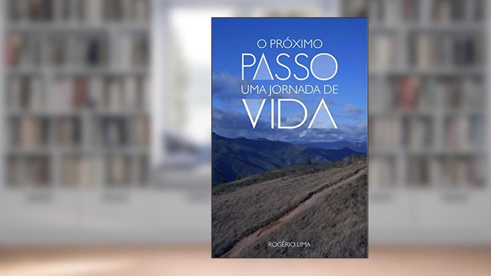 O PRÓXIMO PASSO: Uma Jornada De Vida, do autor ROGÉRIO LIMA