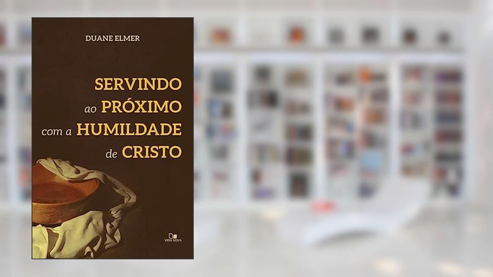 Servindo ao Próximo com a Humildade de Cristo, do autor Duane Elmer