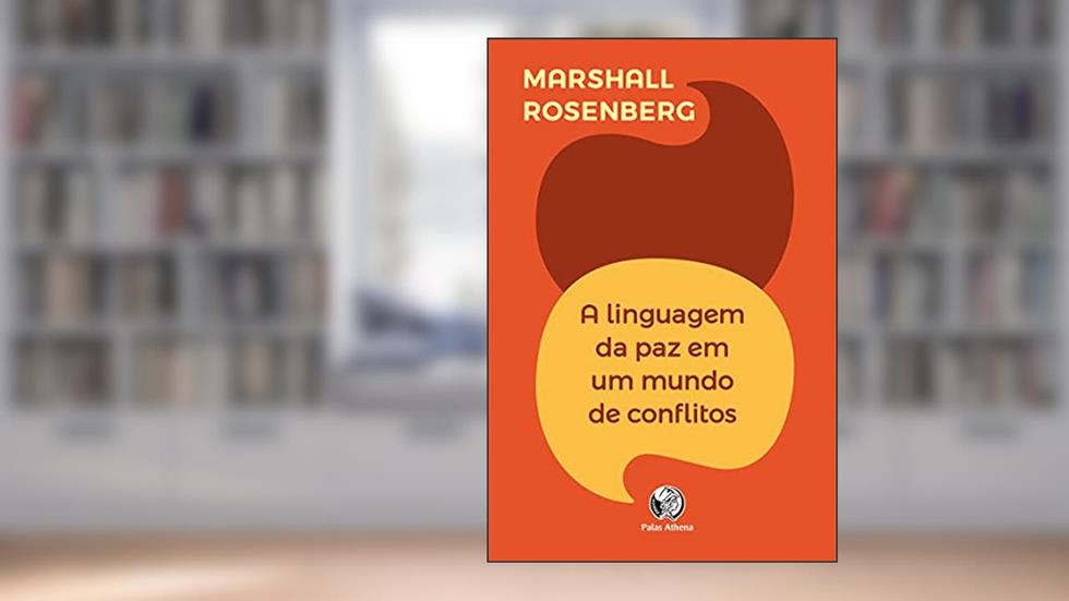 A linguagem da paz em um mundo de conflitos: Sua próxima fala mudará seu mundo, do autor Marshall Rosenberg