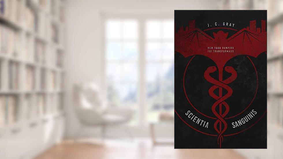 Scientia Sanguinis: Nem todo vampiro foi transformado, do autor J.C. Gray